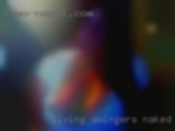 Living swingers naked in house and fucking.